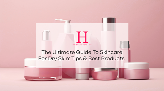 The Ultimate Guide to Skincare for Dry Skin: Tips & Best Products